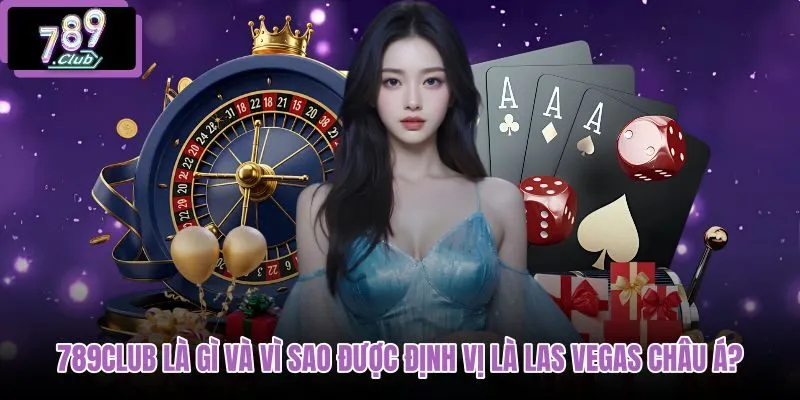 789club-la-gi-va-vi-sao-duoc-dinh-vi-la-las-vegas-chau-a 789club-la-gi-va-vi-sao-duoc-dinh-vi-la-las-vegas-chau-a