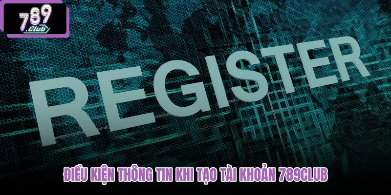 dieu-kien-thong-tin-khi-tao-tai-khoan-789club dieu-kien-thong-tin-khi-tao-tai-khoan-789club