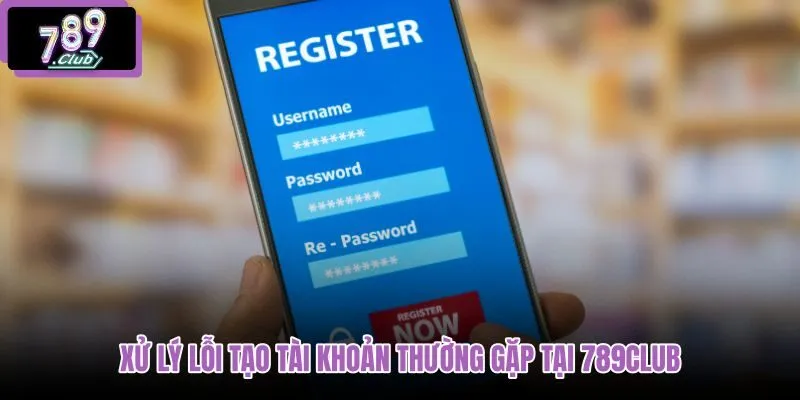 xu-ly-loi-tao-tai-khoan-thuong-gap-tai-789club xu-ly-loi-tao-tai-khoan-thuong-gap-tai-789club
